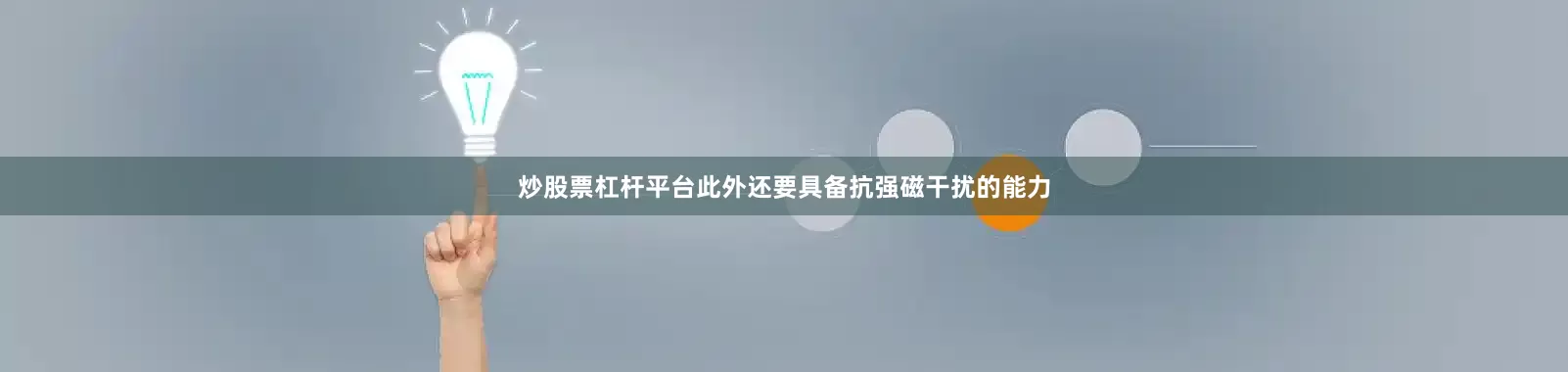 炒股票杠杆平台此外还要具备抗强磁干扰的能力